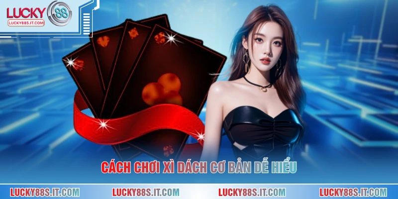 Cách chơi xì dách cơ bản dễ hiểu