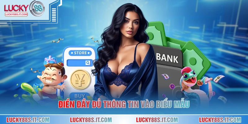 Điền đầy đủ thông tin vào biểu mẫu