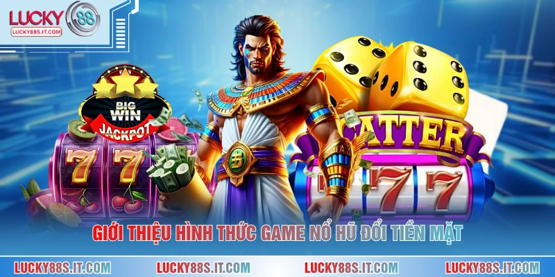 Giới thiệu hình thức game nổ hũ đổi tiền mặt