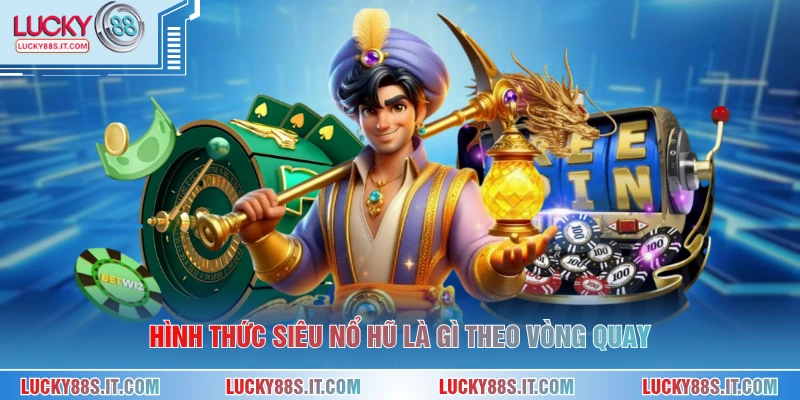 Hình thức siêu nổ hũ là gì theo vòng quay