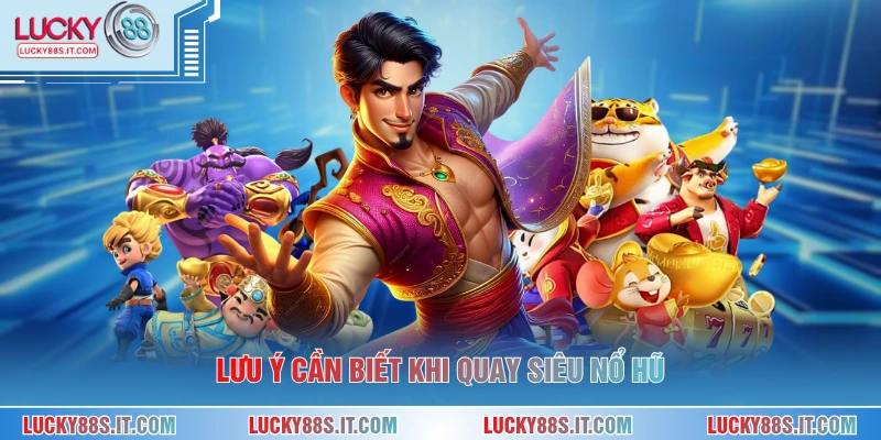 Lưu ý cần biết khi quay siêu nổ hũ