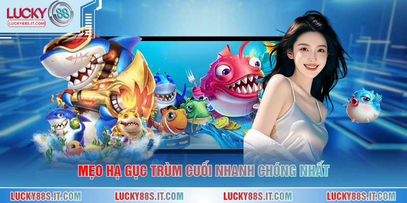 Mẹo hạ gục trùm cuối nhanh chóng nhất