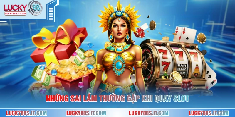 Những sai lầm thường gặp khi quay slot
