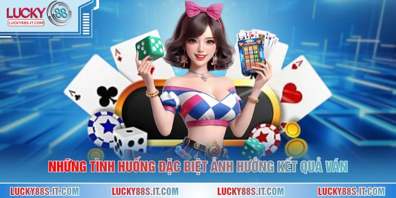 Những tình huống đặc biệt ảnh hưởng kết quả ván