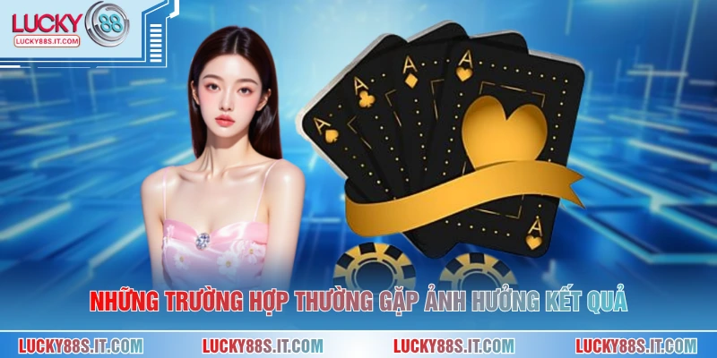 Những trường hợp thường gặp ảnh hưởng kết quả