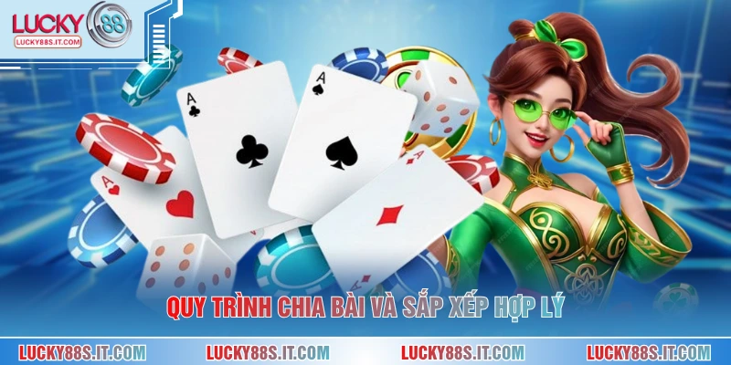 Quy trình chia bài và sắp xếp hợp lý
