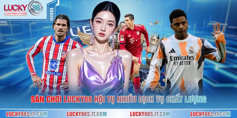 Sân chơi LUCKY88 hội tụ nhiều dịch vụ chất lượng