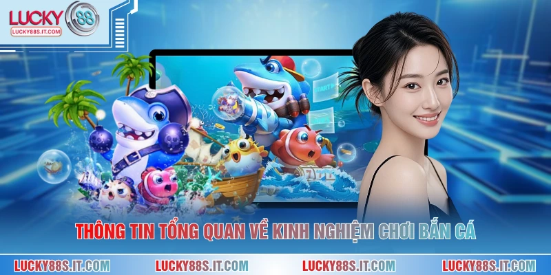 Thông tin tổng quan về kinh nghiệm chơi bắn cá