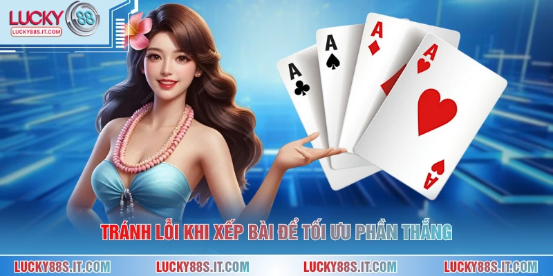 Tránh lỗi khi xếp bài để tối ưu phần thắng