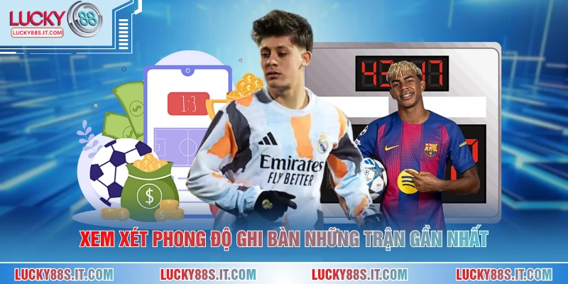Xem xét phong độ ghi bàn những trận gần nhất