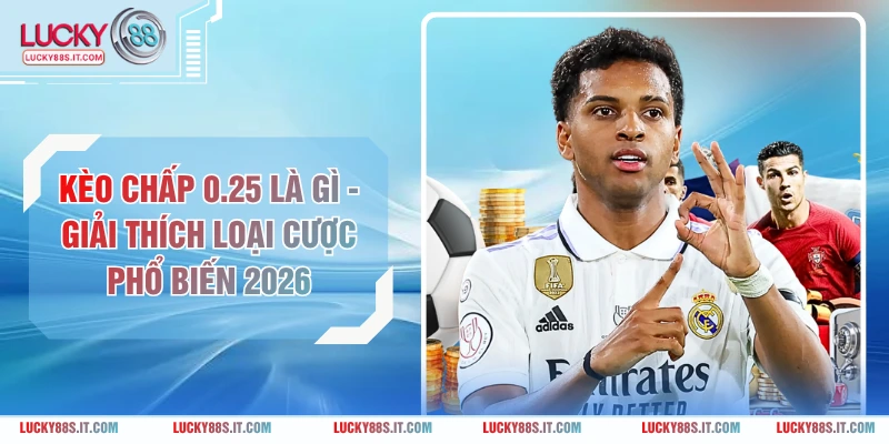 Kèo Chấp 0.25 Là Gì - Giải Thích Loại Cược Phổ Biến 2026