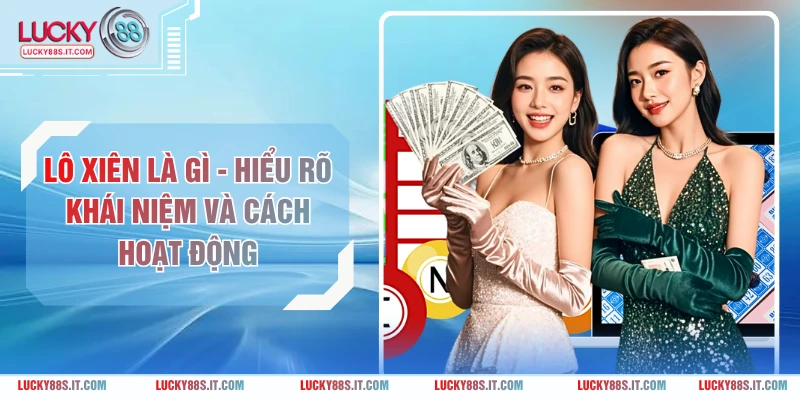 Lô Xiên Là Gì - Hiểu Rõ Khái Niệm Và Cách Hoạt Động
