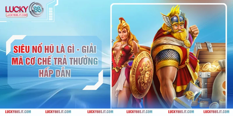 Siêu Nổ Hũ Là Gì - Giải Mã Cơ Chế Trả Thưởng Hấp Dẫn