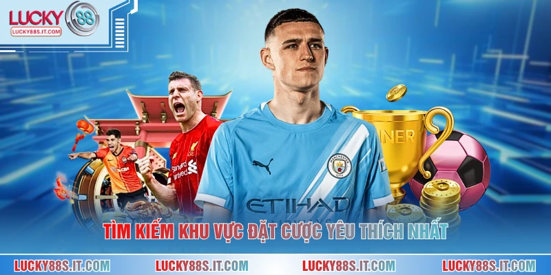 Tìm kiếm khu vực đặt cược yêu thích nhất